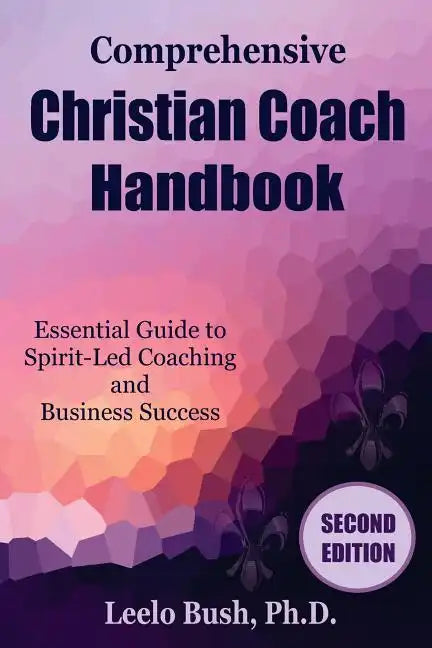 Comprehensive Christian Coach Handbook, Second Edition: Essential Guide to Spirit-Led Coaching and Business Success - Paperback