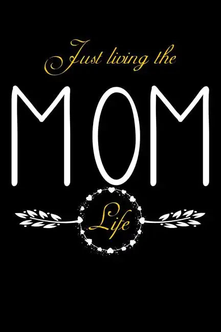 Just Living The Mom Life: Notebook For New Moms, Parents - Paperback