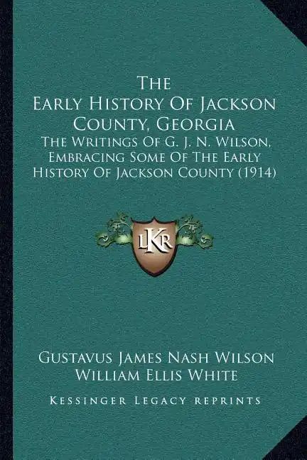 The Early History Of Jackson County, Georgia: The Writings Of G. J. N. Wilson, Embracing Some Of The Early History Of Jackson County (1914) - Paperback