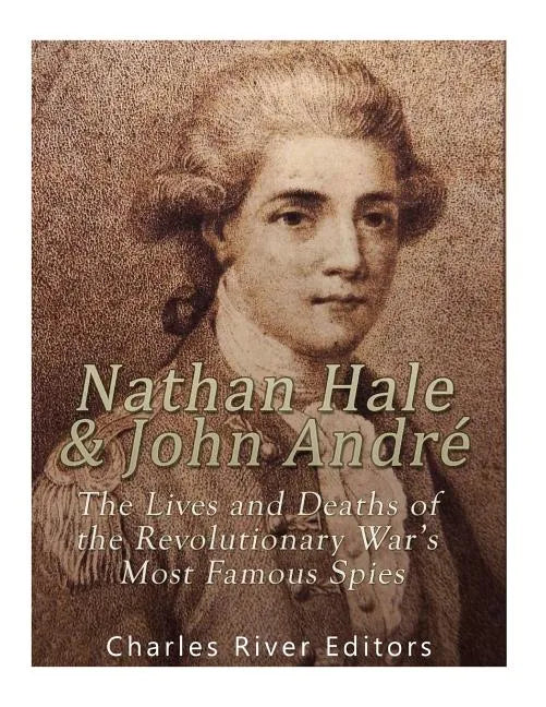 Nathan Hale and John André: The Lives and Deaths of the Revolutionary War's Most Famous Spies - Paperback