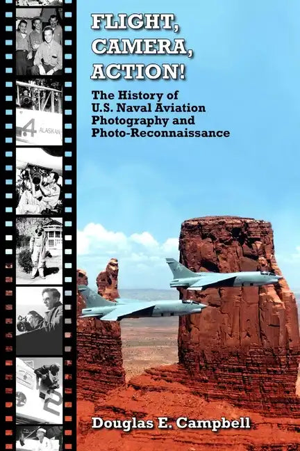 FLIGHT, CAMERA, ACTION! The History of U.S. Naval Aviation Photography and Photo-Reconnaissance - Paperback