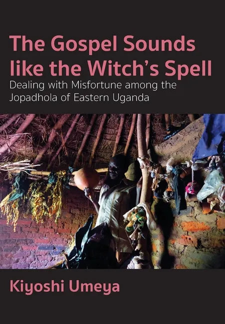 The Gospel Sounds Like the Witch's Spell: Dealing with Misfortune among the Jopadhola of Eastern Uganda - Paperback