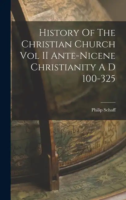 History Of The Christian Church Vol II Ante-Nicene Christianity A D 100-325 - Hardcover