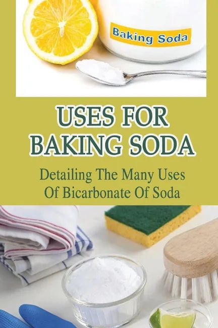 Uses For Baking Soda: Detailing The Many Uses Of Bicarbonate Of Soda: Bicarbonate Of Soda Cleaning - Paperback