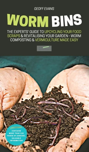 Worm Bins: The Experts' Guide To Upcycling Your Food Scraps & Revitalising Your Garden - Worm Composting & Vermiculture Made Easy - Hardcover