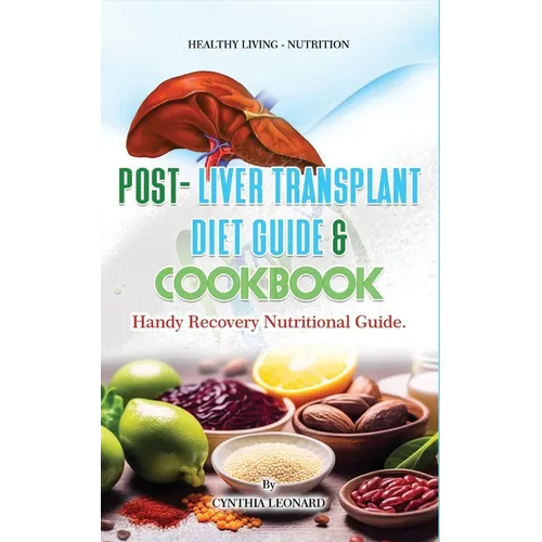 Post Liver Transplant Diet Guide And Cook Book: Handy Liver Nutritional Guide - Paperback