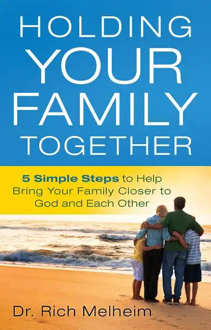 Holding Your Family Together: 5 Simple Steps to Help Bring Your Family Closer to God and Each Other - Paperback