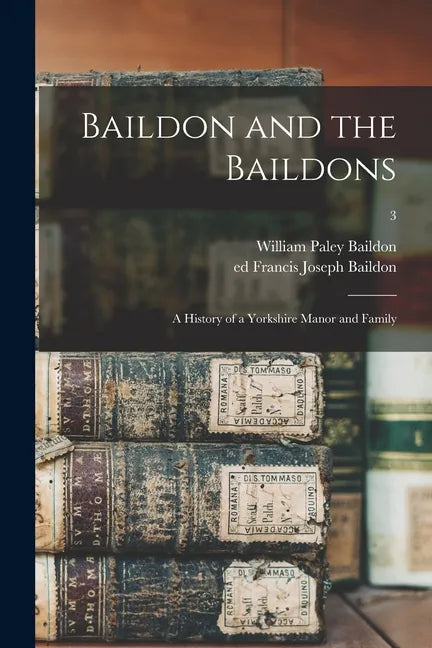 Baildon and the Baildons; a History of a Yorkshire Manor and Family; 3 - Paperback