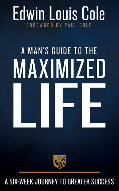 A Man's Guide to the Maximized Life: A Six-Week Journey to Greater Success - Hardcover