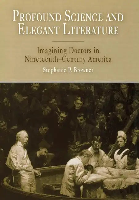 Profound Science and Elegant Literature: Imagining Doctors in Nineteenth-Century America - Hardcover