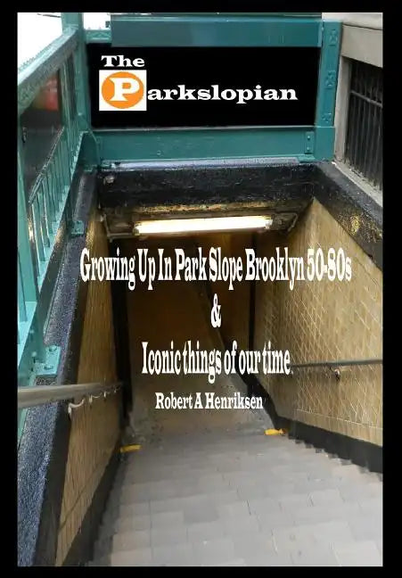 The Parkslopian: Growing up in Park Slope Brooklyn 50s-80s and Iconic things of our time - Paperback