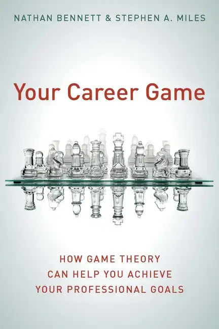 Your Career Game: How Game Theory Can Help You Achieve Your Professional Goals - Paperback
