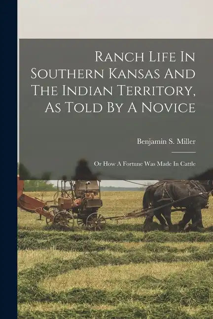 Ranch Life In Southern Kansas And The Indian Territory, As Told By A Novice: Or How A Fortune Was Made In Cattle - Paperback