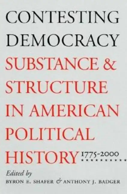 Contesting Democracy: Substance and Structure in American Political History, 1775-2000 - Paperback