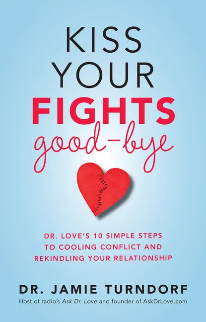 Kiss Your Fights Good-bye: Dr. Love's 10 Simple Steps to Cooling Conflict and Rekindling Your Relationship - Paperback