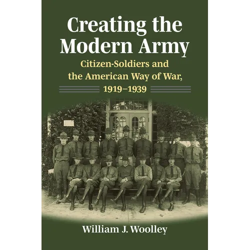 Creating the Modern Army: Citizensoldiers and the American Way of War, 1919-1939 - Paperback