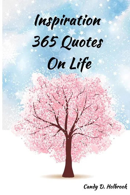 Inspiration 365 Quotes on Life: Inspiration by the World's Most Amazing People To More Happiness And Success Every Days Your Life - Paperback