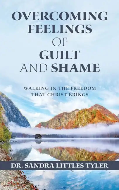 Overcoming Feelings of Guilt and Shame: Walking in the Freedom That Christ Brings - Hardcover