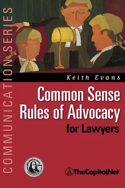 Common Sense Rules of Advocacy for Lawyers: A Practical Guide for Anyone Who Wants to Be a Better Advocate - Hardcover