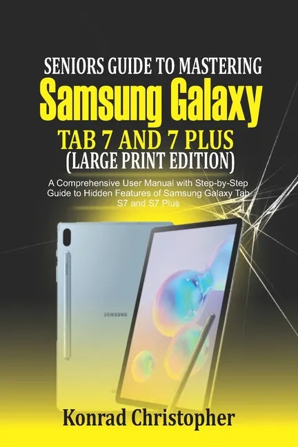 Seniors Guide to Mastering Samsung Galaxy Tab S7 And S7 Plus (Large Print Edition): A Comprehensive User Manual with Step-by-Step Guide to Hidden Feat - Paperback