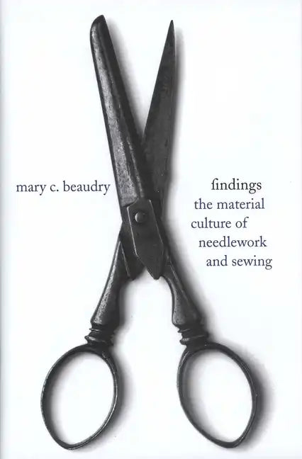 Findings: The Material Culture of Needlework and Sewing - Hardcover