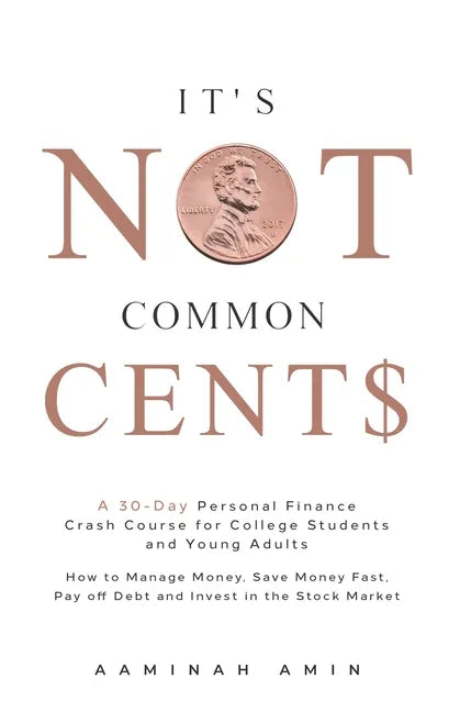 It's Not Common Cent$: A 30-Day Personal Finance Crash Course for College Students and Young Adults. How to Manage Money, Save Money Fast, Pa - Paperback
