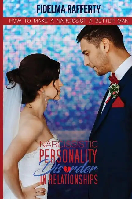Narcissistic personality disorder in relationships.: How to make a narcissist a better man. - Paperback