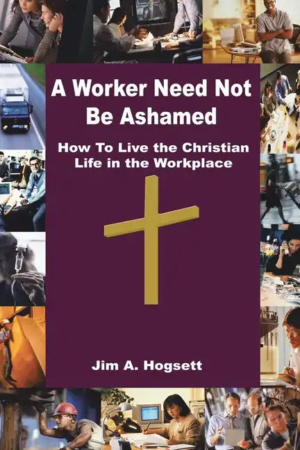 A Worker Need Not Be Ashamed: How to Live the Christian Life in the Workplace - Paperback