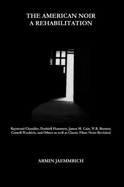 The American Noir - A Rehabilitation: Dashiell Hammett, Raymond Chandler, James M. Cain, Cornell Woolrich, W.R. Burnett and Others as well as Classic - Paperback
