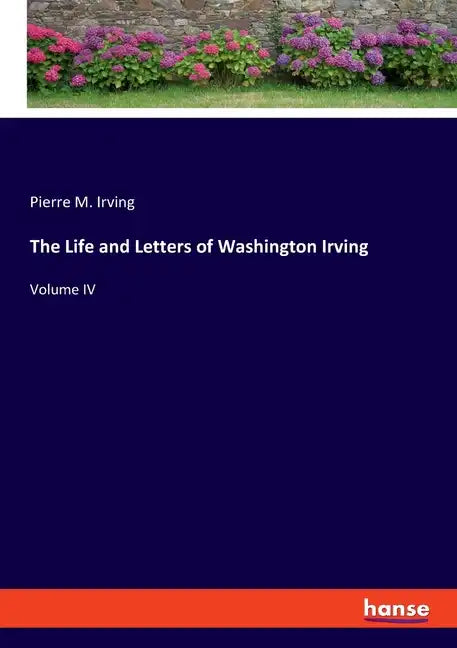 The Life and Letters of Washington Irving: Volume IV - Paperback