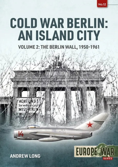 Cold War Berlin: An Island City: Volume 2: The Berlin Wall 1950-1961 - Paperback