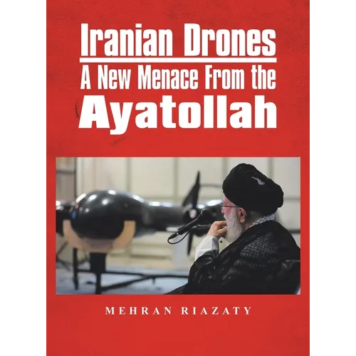 Iranian Drones: A New Menace From the Ayatollah - Hardcover