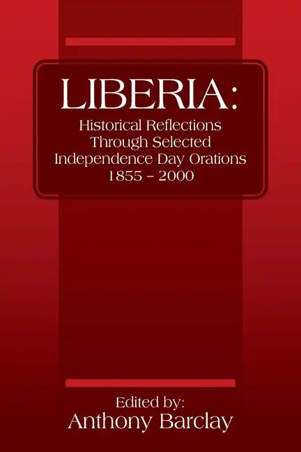 Liberia: Historical Reflections through Selected Independence Day Orations 1855 - 2000 - Paperback