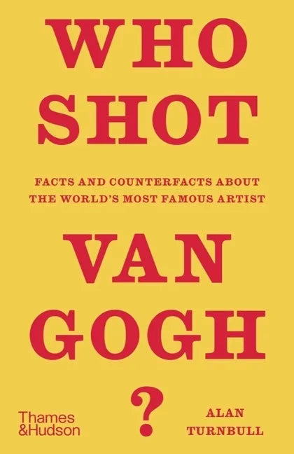 Who Shot Van Gogh?: Facts and Counterfacts about the World's Most Famous Artist - Hardcover