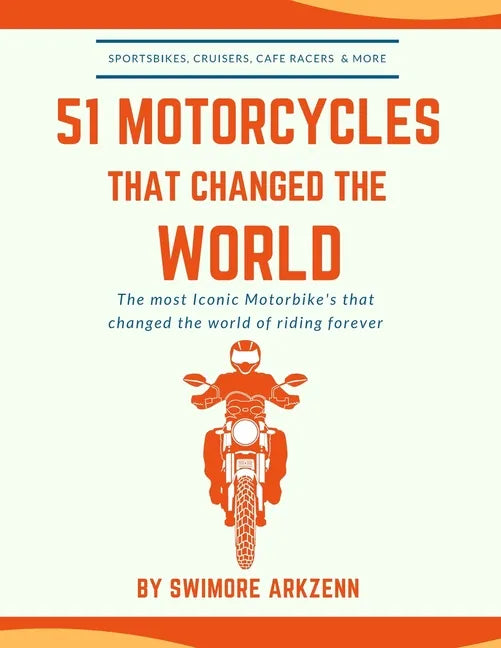 51 Motorcycles That Changed the World: Iconic motorbikes that revolutionized the way we ride, Sportsbike's, Cruisers, Adventure motorcycles and their - Paperback