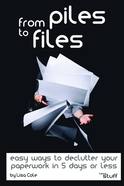 From Piles to Files: Easy ways to declutter your paperwork in 5 days. - Paperback