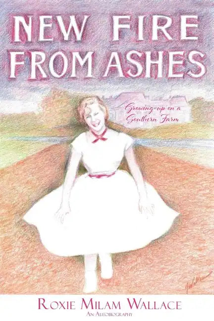New Fire From Ashes: Growing-up on a Southern Farm - Paperback
