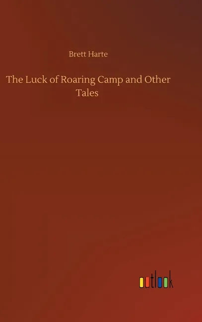 The Luck of Roaring Camp and Other Tales - Hardcover