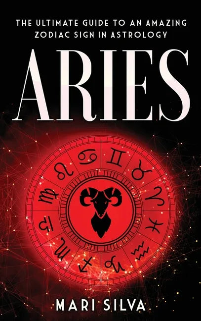 Aries: The Ultimate Guide to an Amazing Zodiac Sign in Astrology - Hardcover