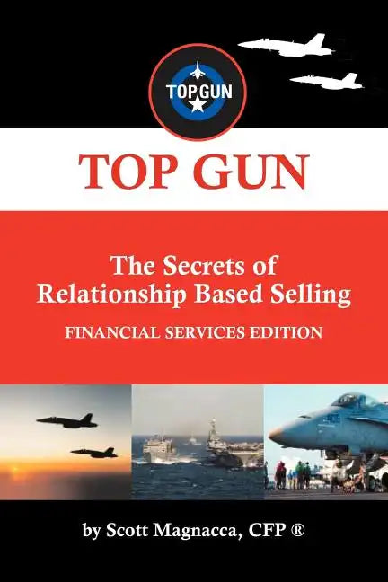 TOP GUN- The Secrets of Relationship Based Selling: Financial Service Edition - Paperback