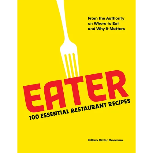 Eater: 100 Essential Restaurant Recipes from the Authority on Where to Eat and Why It Matters - Hardcover