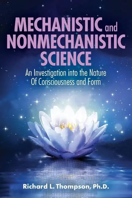 Mechanistic and Nonmechanistic Science: An Investigation into the Nature of Consciousness and Form - Paperback