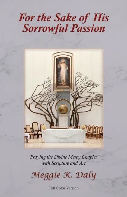 For the Sake of His Sorrowful Passion: Praying the Divine Mercy Chaplet with Scripture and Art (Color Version) - Paperback