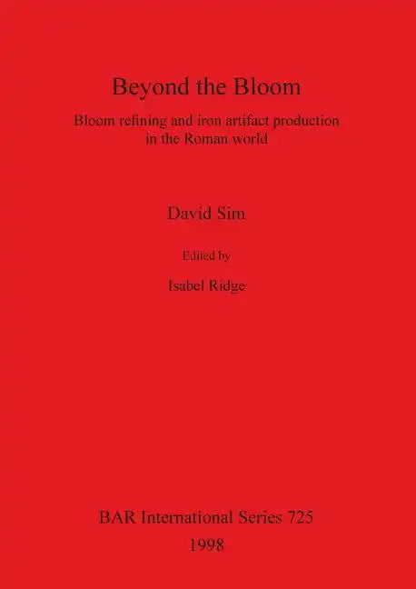 Beyond the Bloom: Bloom refining and iron artifact production in the Roman world - Paperback