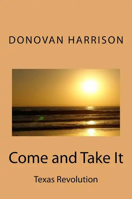 Come and Take It: Texas Revolution - Paperback