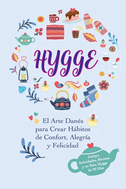 Hygge: El Arte Danés para Crear Hábitos de Confort, Alegría y Felicidad (Incluye Actividades, Recetas y un Reto Hygge de 30 Días) - Paperback