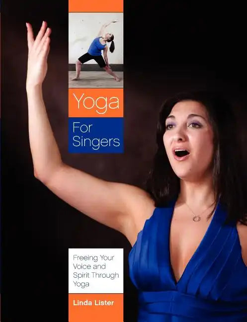 Yoga for Singers: Freeing Your Voice and Spirit Through Yoga - Paperback
