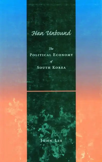 Han Unbound: The Political Economy of South Korea - Paperback