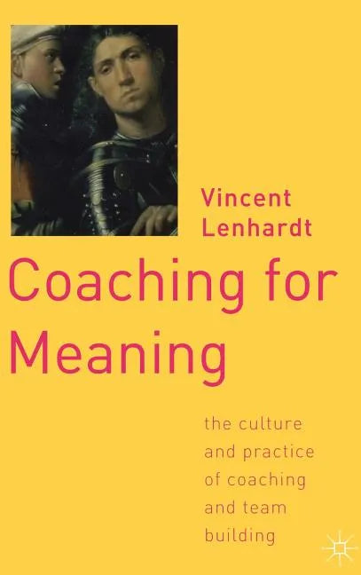 Coaching for Meaning: The Culture and Practice of Coaching and Team Building - Hardcover