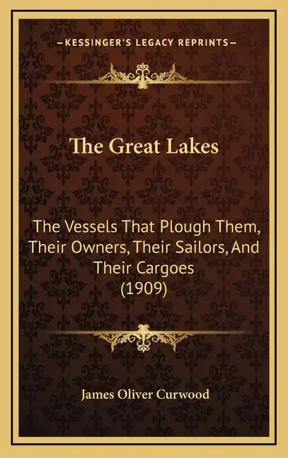 The Great Lakes: The Vessels That Plough Them, Their Owners, Their Sailors, and Their Cargoes (1909) - Hardcover